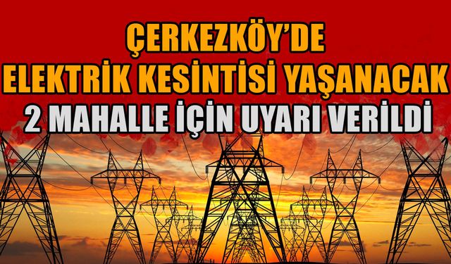 Çerkezköy’de elektrik kesintisi yaşanacak