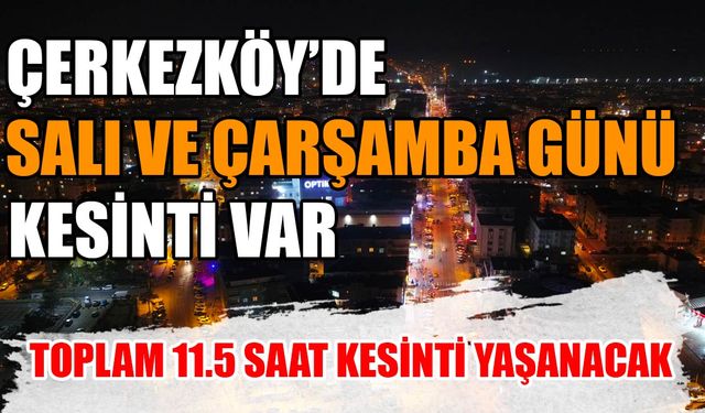 Çerkezköy’de Salı ve Çarşamba günü kesinti var