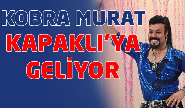 Kobra Murat Kapaklı’ya geliyor