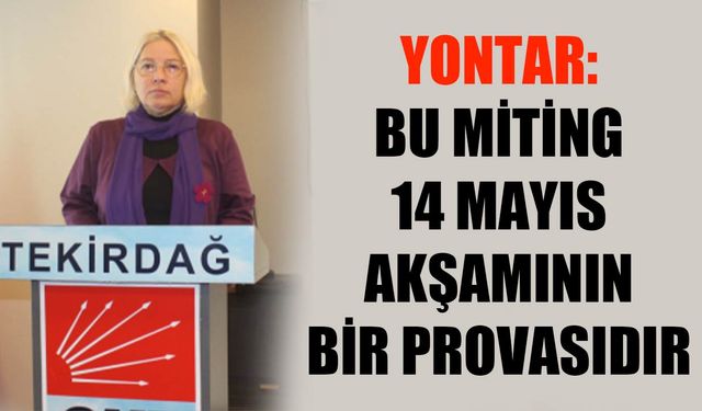 Yontar: Bu miting 14 Mayıs akşamının bir provasıdır