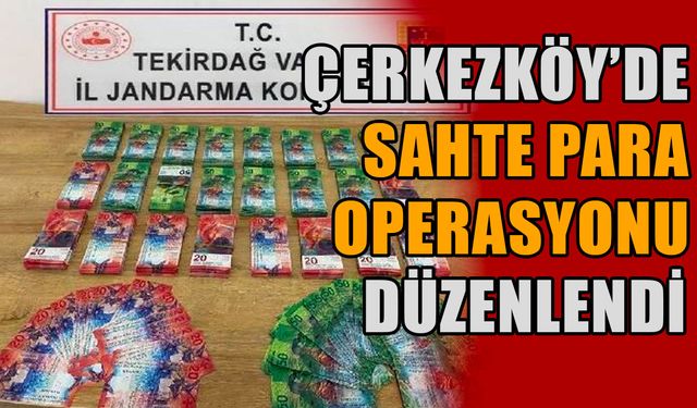 Çerkezköy’de sahte para operasyonu düzenlendi