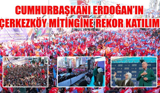 Cumhurbaşkanı Erdoğan’ın Çerkezköy mitingine rekor katılım