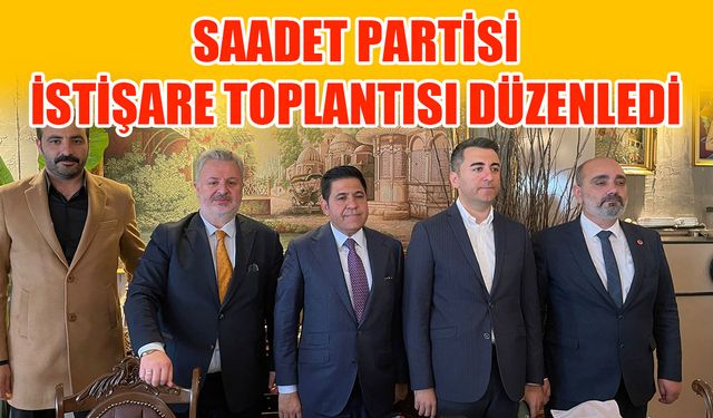 Saadet Partisi istişare toplantısı düzenledi