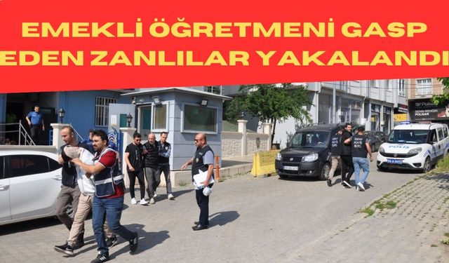 Emekli öğretmeni gasp eden zanlılar yakalandı