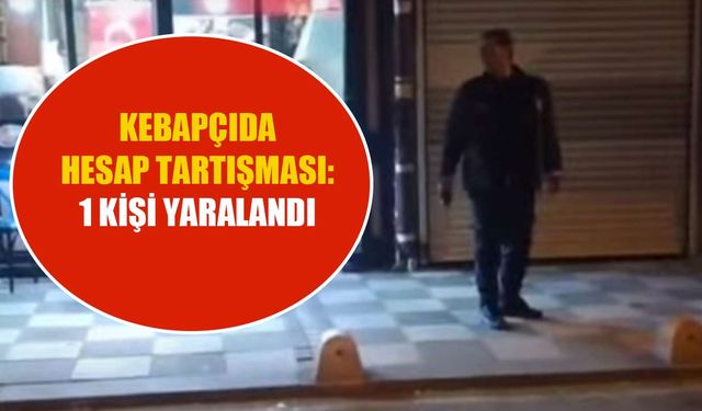 Kebapçıda hesap tartışması: 1 kişi yaralandı