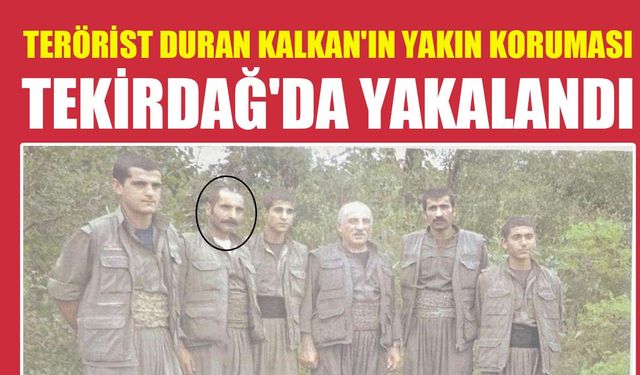 Terörist Duran Kalkan'ın yakın koruması Tekirdağ'da yakalandı