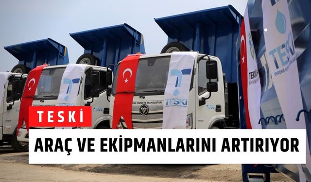 TESKİ araç ve ekipmanlarını artırıyor