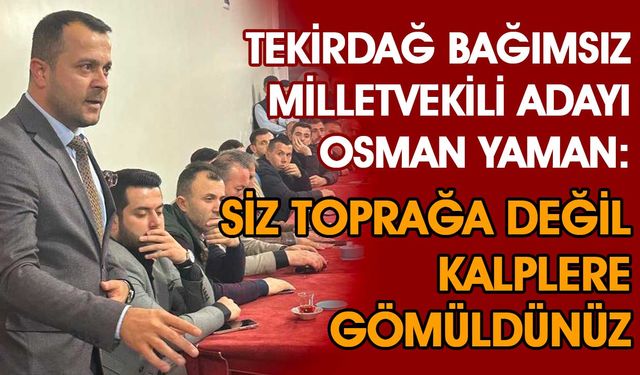 Osman Yaman: Siz toprağa değil kalplere gömüldünüz