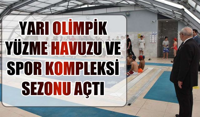 Yarı Olimpik Yüzme Havuzu ve Spor Kompleksi sezonu açtı