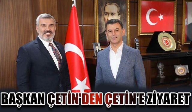 Başkan Çetin'den Çetin'e ziyaret