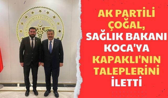 AK Partili Çoğal, Sağlık Bakanı Koca'ya Kapaklı'nın taleplerini iletti