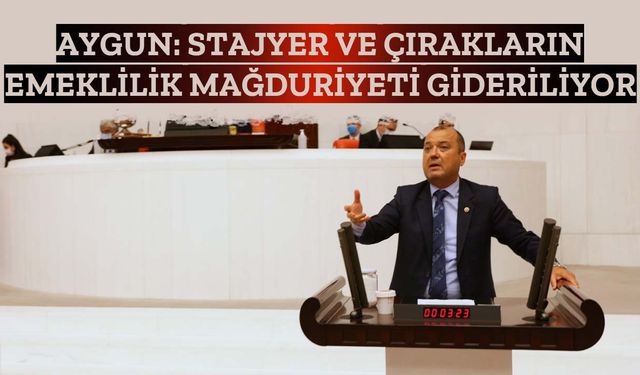 Aygun: Stajyer ve çırakların emeklilik mağduriyeti gideriliyor