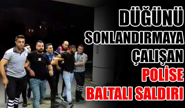 Düğünü sonlandırmaya çalışan polise baltalı saldırı