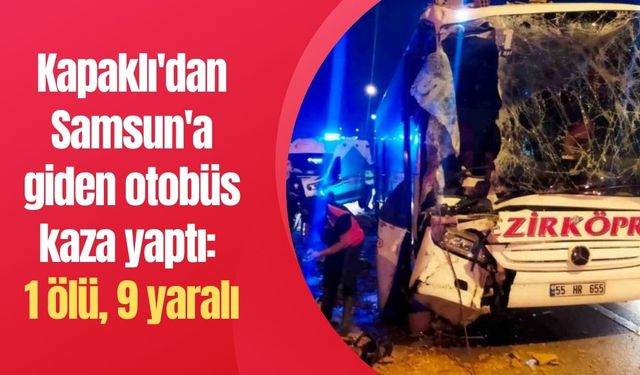 Kapaklı'dan Samsun'a giden otobüs kaza yaptı: 1 ölü, 9 yaralı