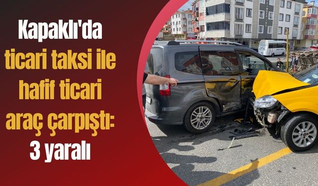 Kapaklı'da ticari taksi ile hafif ticari araç çarpıştı: 3 yaralı