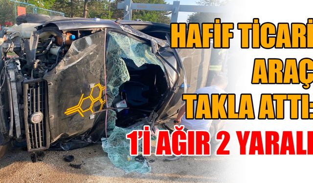 Hafif ticari araç takla attı: 1'i ağır 2 yaralı