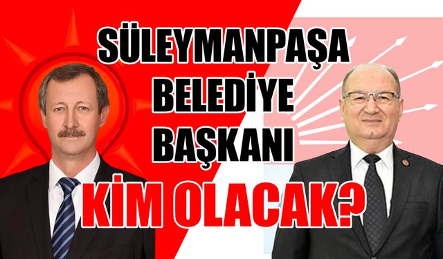 Süleymanpaşa Belediye Başkanı kim olacak?