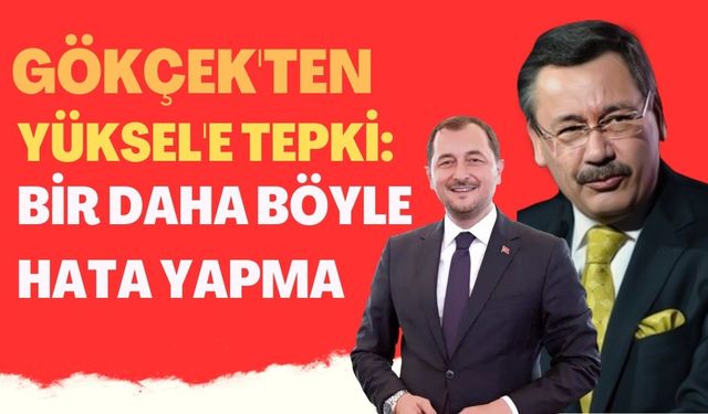 Gökçek'ten Yüksel'e tepki: Bir daha böyle hata yapma