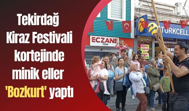 Tekirdağ Kiraz Festivali kortejinde minik eller Bozkurt yaptı