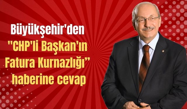 Büyükşehir'den ‘‘CHP'li Başkan'ın Fatura Kurnazlığı’’ haberine cevap