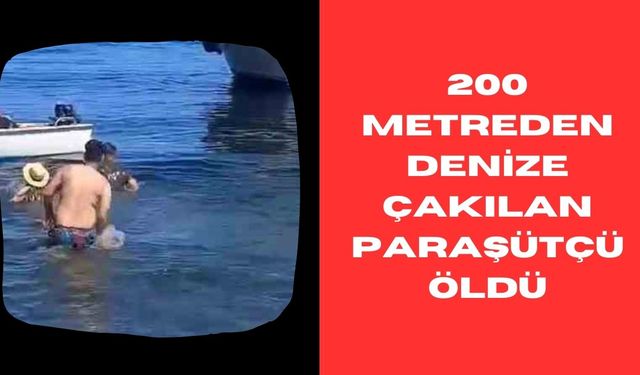 200 metreden denize çakılan paraşütçü öldü