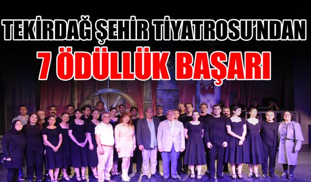 Tekirdağ Şehir Tiyatrosu’ndan 7 ödüllük başarı