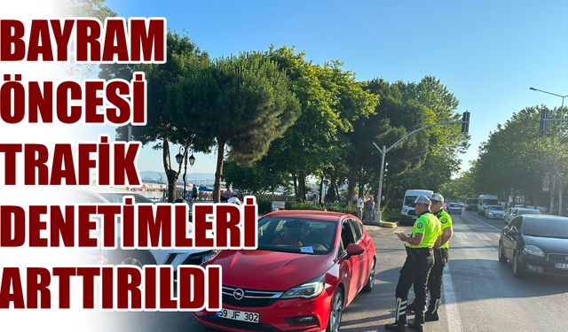 Bayram öncesi trafik denetimleri arttırıldı