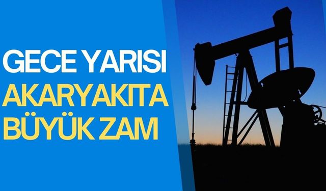 Gece yarısı akaryakıta büyük zam!