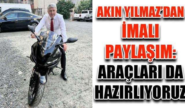 Akın Yılmaz’dan imalı paylaşım: Araçları da hazırlıyoruz