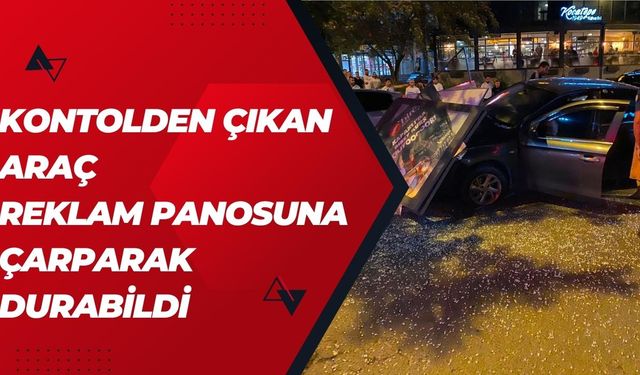 Kontrolden çıkan araç reklam panosuna çarparak durabildi