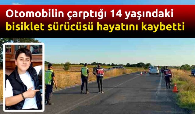 Otomobilin çarptığı 14 yaşındaki bisiklet sürücüsü hayatını kaybetti