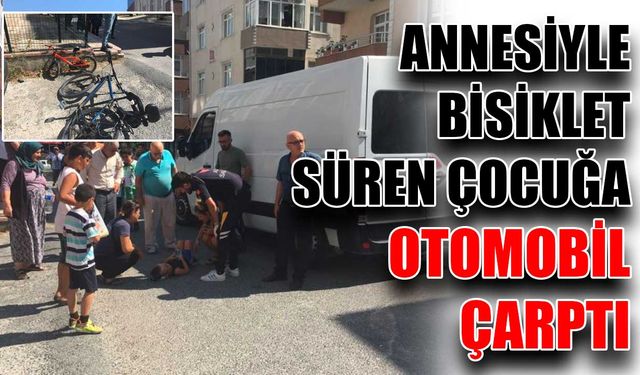 Annesiyle bisiklet süren çocuğa otomobil çarptı