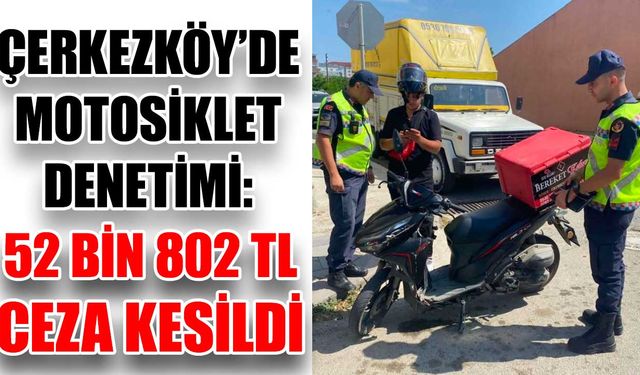 Çerkezköy’de motosiklet denetimi: 52 bin 820 TL ceza kesildi