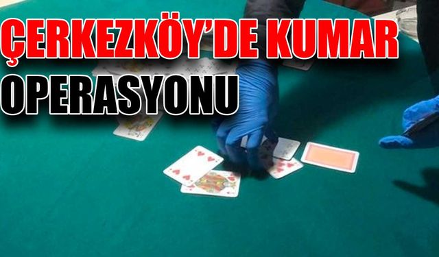 Çerkezköy’de kumar operasyonu