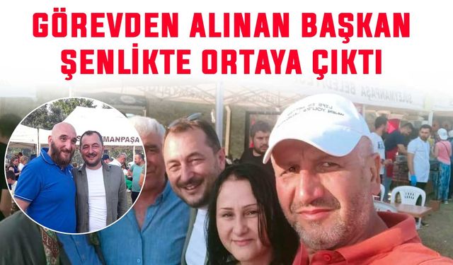 Görevden alınan başkan şenlikte ortaya çıktı