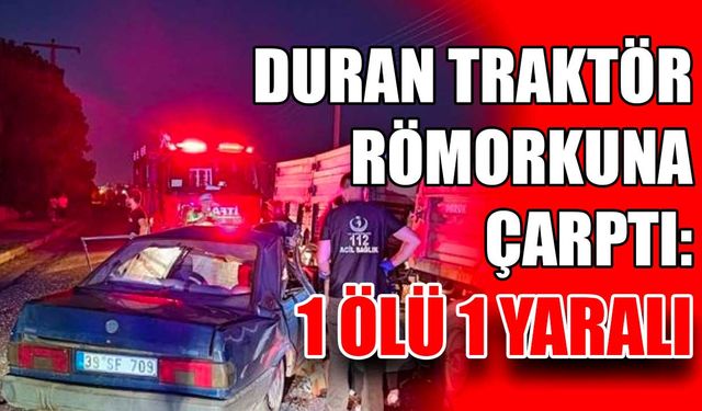 Duran traktör römorkuna çarptı: 1 ölü, 1 yaralı