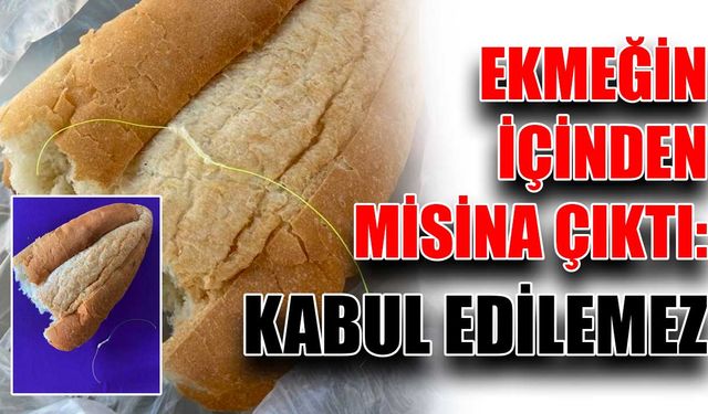 Ekmeğin içinden misina çıktı: Kabul edilemez