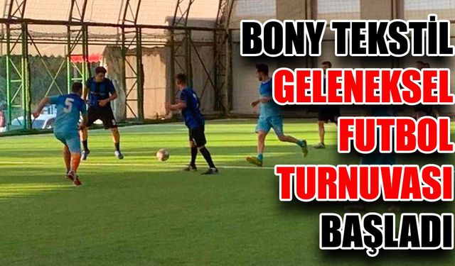 Bony Tekstil geleneksel futbol turnuvası başladı