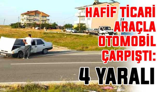 Hafif ticari araç ile otomobil çarpıştı: 4 yaralı