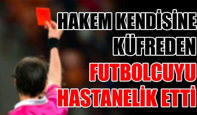 Hakem kendisine küfreden futbolcuyu hastanelik etti