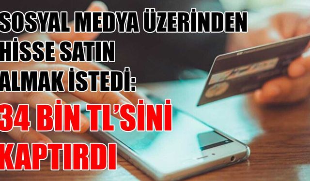 Sosyal medya üzerinden hisse satın almak istedi: 34 bin TL’sini kaptırdı