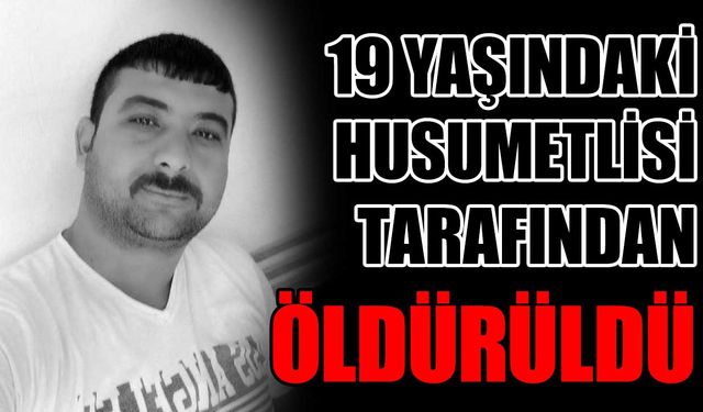 19 yaşındaki husumetlisi tarafından öldürüldü