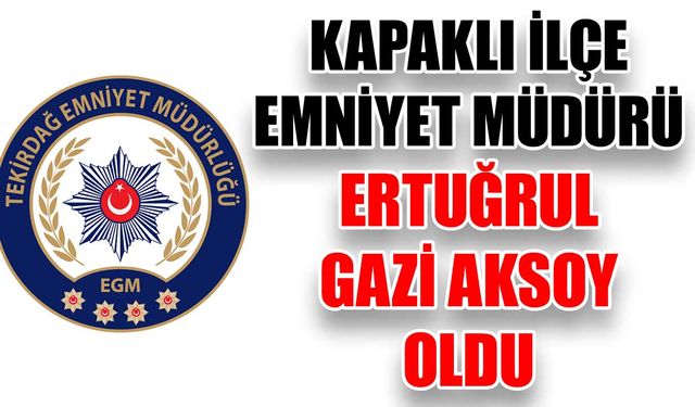 Kapaklı İlçe Emniyet Müdürü Ertuğrul Gazi Aksoy oldu