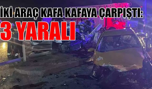 İki araç kafa kafaya çarpıştı: 3 yaralı