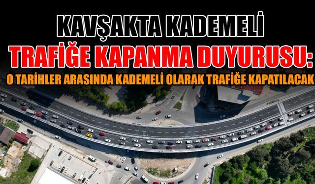 Kavşakta kademeli trafiğe kapanma duyurusu