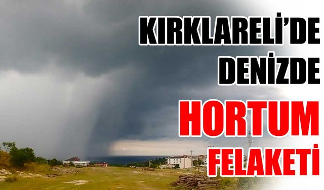 Kırklareli'de denizde hortum felaketi