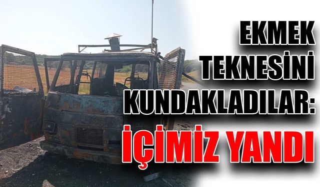 Ekmek teknesini kundakladılar: İçimiz yandı