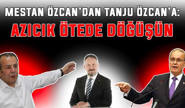 Mestan Özcan’dan Tanju Özcan’a: Azıcık ötede döğüşün