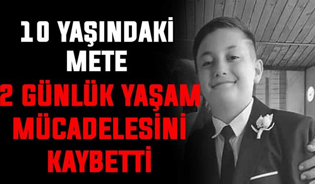 10 yaşındaki Mete 2 günlük yaşam mücadelesini kaybetti