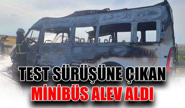 Test sürüşüne çıkan minibüs alev aldı